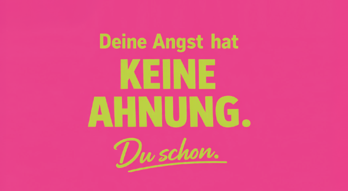 Grell pinker Hintergrund und darauf in neongrüner Schrift: Deine Angst hat keine Ahnung. Du schon.