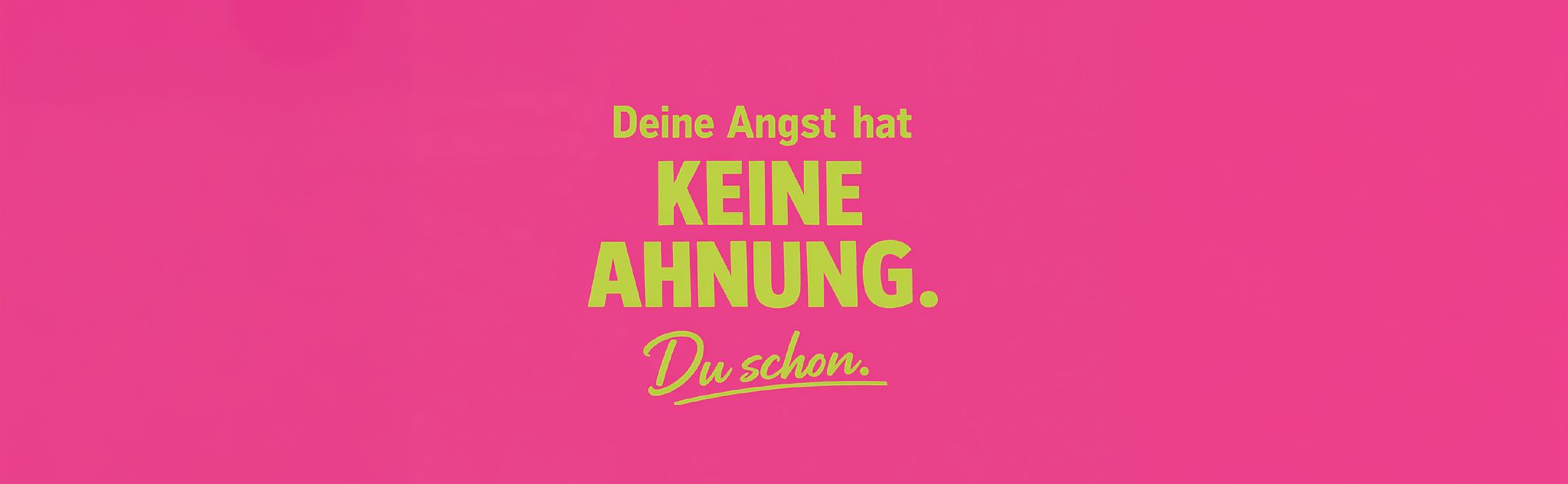A bright pink background with neon green text on it: Your fear has no clue. You do.